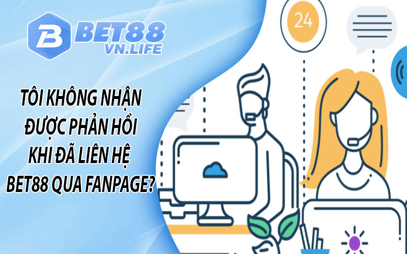 Tôi không nhận được phản hồi khi đã Liên hệ BET88 qua Fanpage?